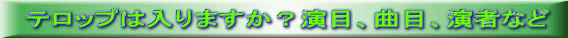 テロップは入りますか？演目、曲目、演者など